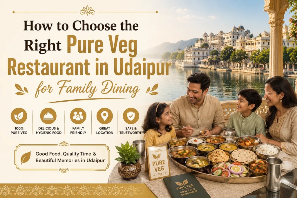 How to Choose the Right Pure Veg Restaurant in Udaipur for Family Dining