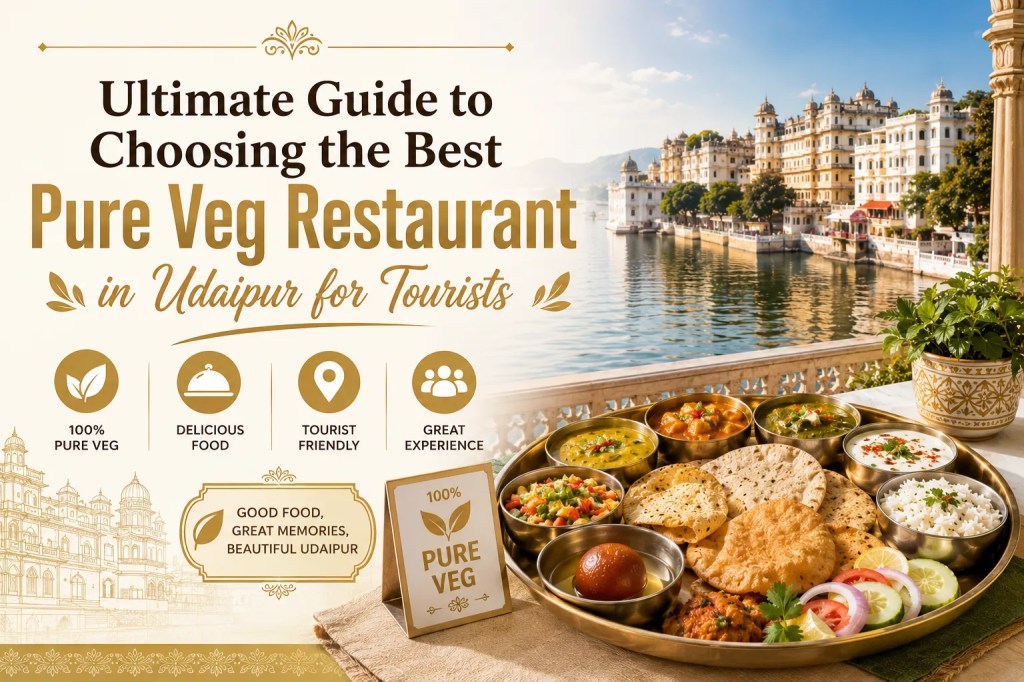 Ultimate Guide to Choosing the Best Pure Veg Restaurant in Udaipur for Tourists and Local Food Lovers